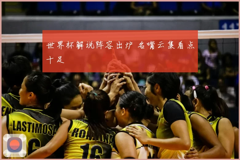 世界杯解说阵容出炉 名嘴云集看点十足