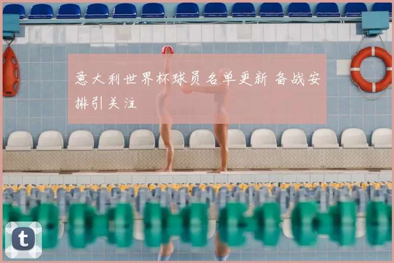 意大利世界杯球员名单更新 备战安排引关注
