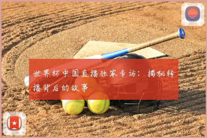 世界杯中国直播独家专访：揭秘转播背后的故事