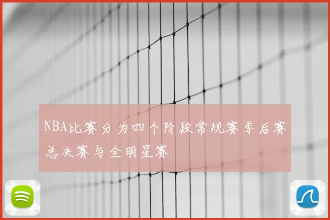 NBA比赛分为四个阶段常规赛季后赛总决赛与全明星赛