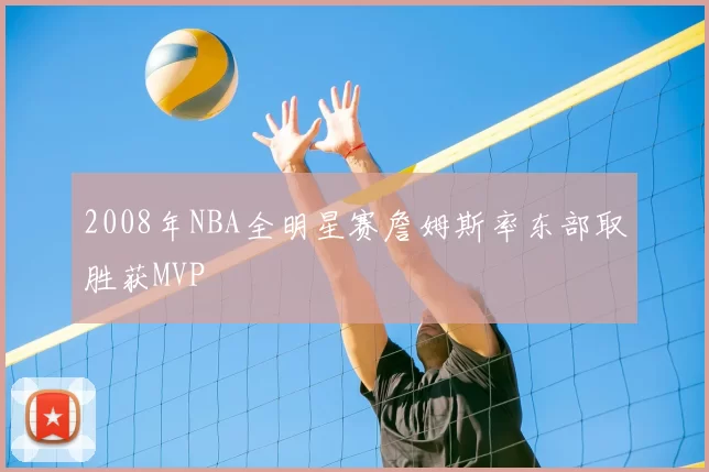 2008年NBA全明星赛詹姆斯率东部取胜获MVP