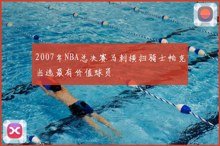 2007年NBA总决赛马刺横扫骑士帕克当选最有价值球员