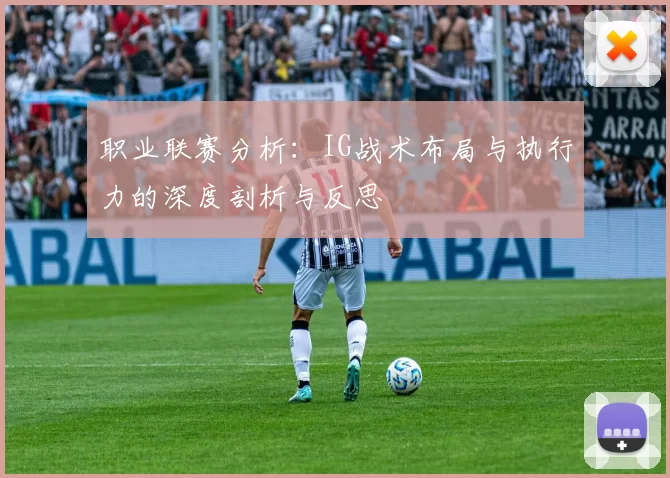 职业联赛分析：IG战术布局与执行力的深度剖析与反思