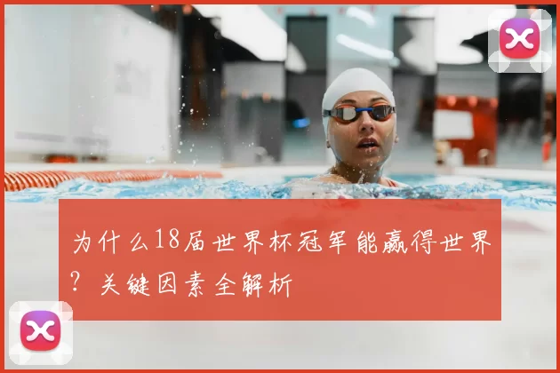 为什么18届世界杯冠军能赢得世界?关键因素全解析