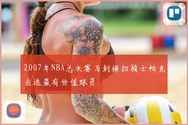 2007年NBA总决赛马刺横扫骑士帕克当选最有价值球员