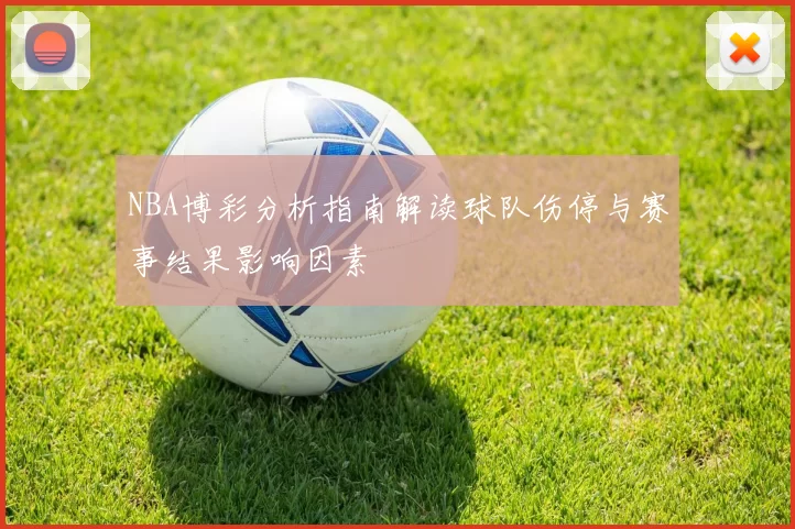 NBA博彩分析指南解读球队伤停与赛事结果影响因素