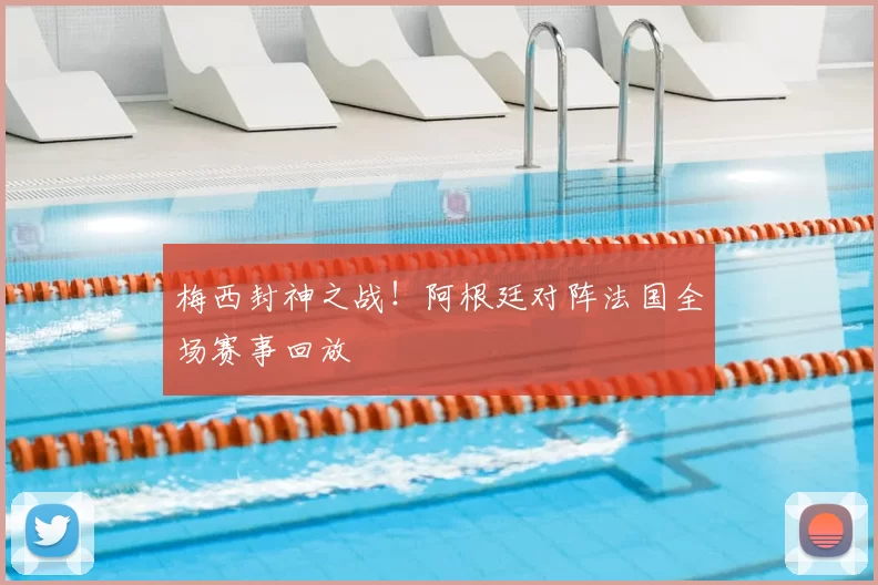 梅西封神之战!阿根廷对阵法国全场赛事回放