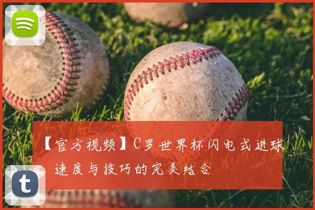 【官方视频】C罗世界杯闪电式进球：速度与技巧的完美结合