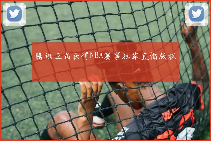腾讯正式获得NBA赛事独家直播版权