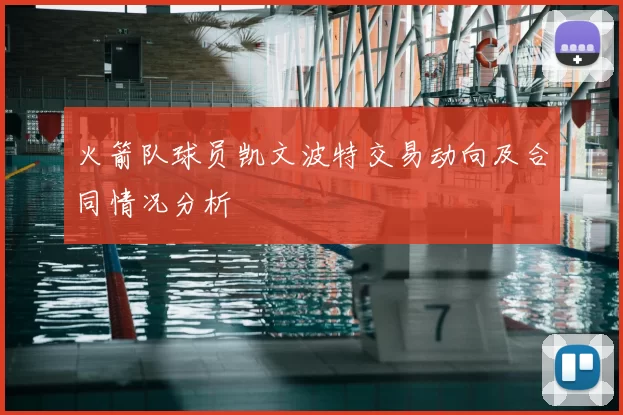 火箭队球员凯文波特交易动向及合同情况分析
