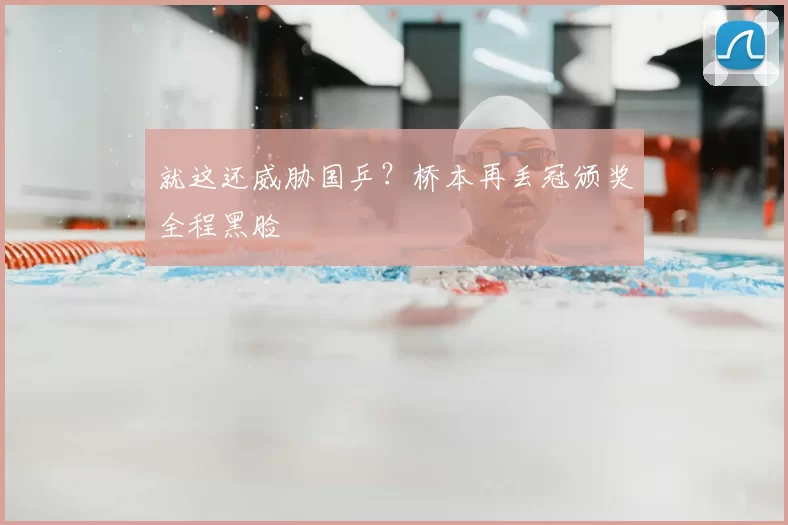 就这还威胁国乒？桥本再丢冠颁奖全程黑脸