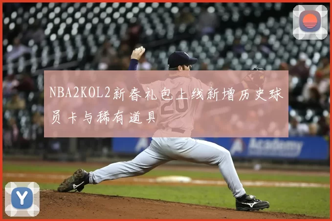 NBA2KOL2新春礼包上线新增历史球员卡与稀有道具