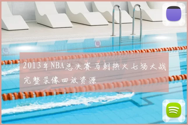 2013年NBA总决赛马刺热火七场大战完整录像回放资源