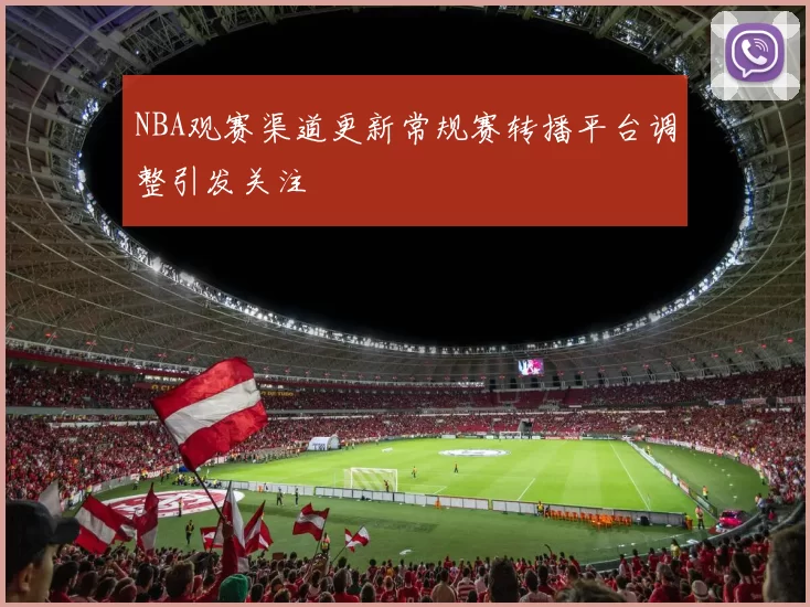 NBA观赛渠道更新常规赛转播平台调整引发关注